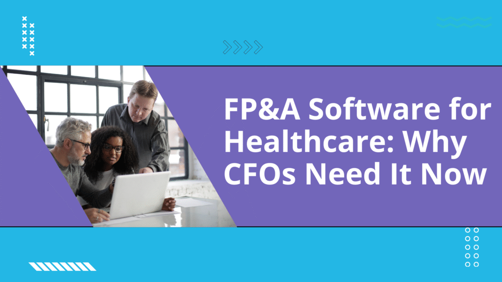 FP&A Software for Healthcare: Why CFOs Need It Now